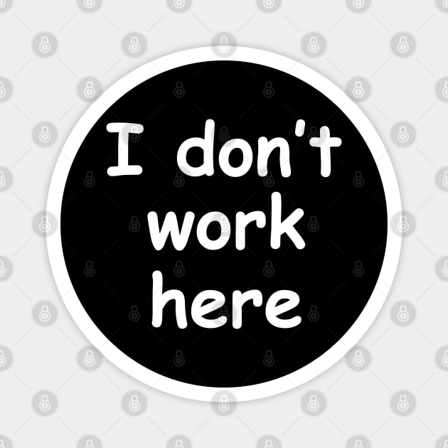 I Don't Work Here Typography Magnet by Creatifly Graphic Tees